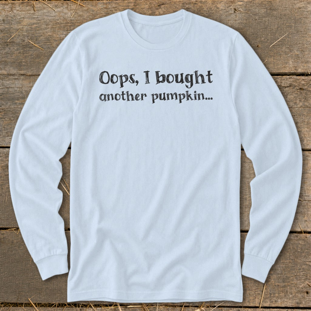 Light blue long sleeve shirt with "Oops, I bought another pumpkin..." text.