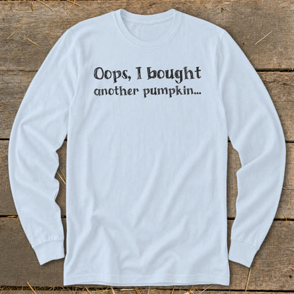 Light blue long sleeve shirt with "Oops, I bought another pumpkin..." text.