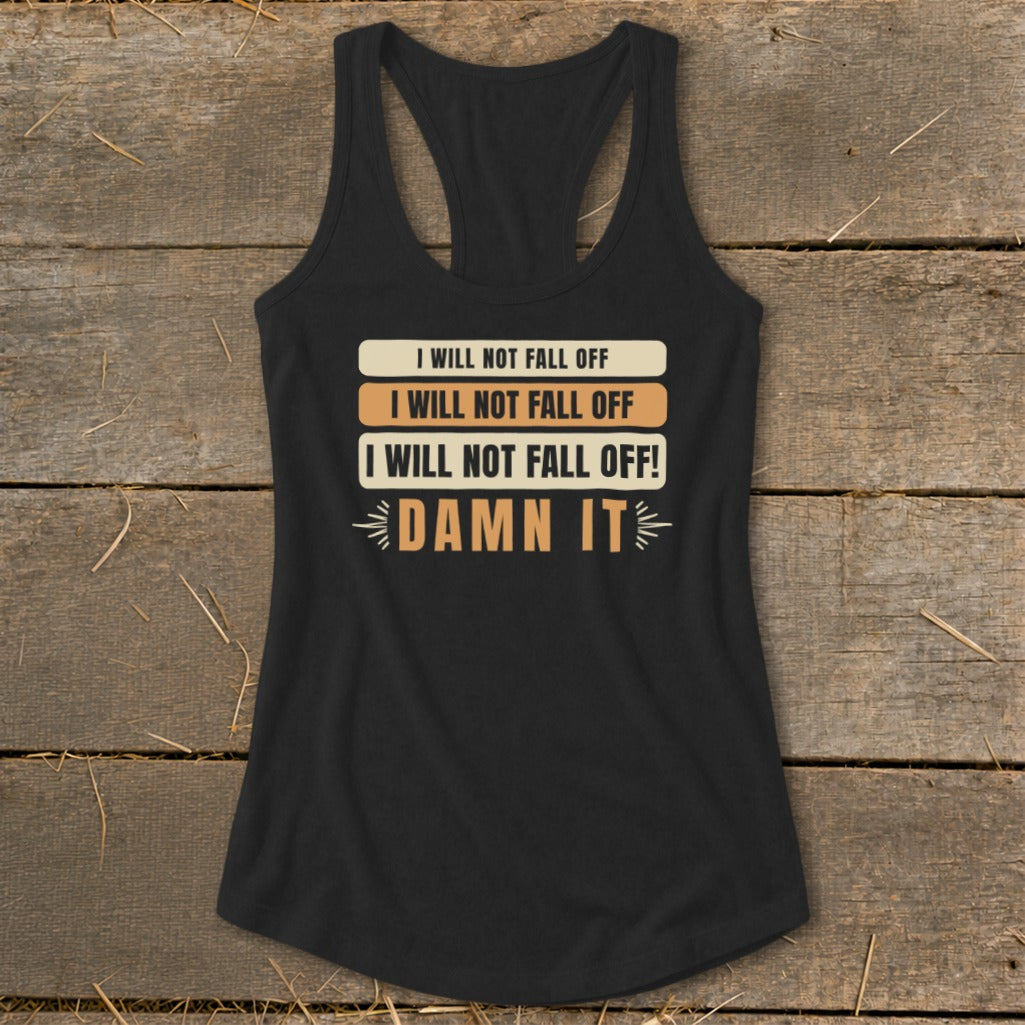 Black tank top with "I Will Not Fall Off! Damn It" text.