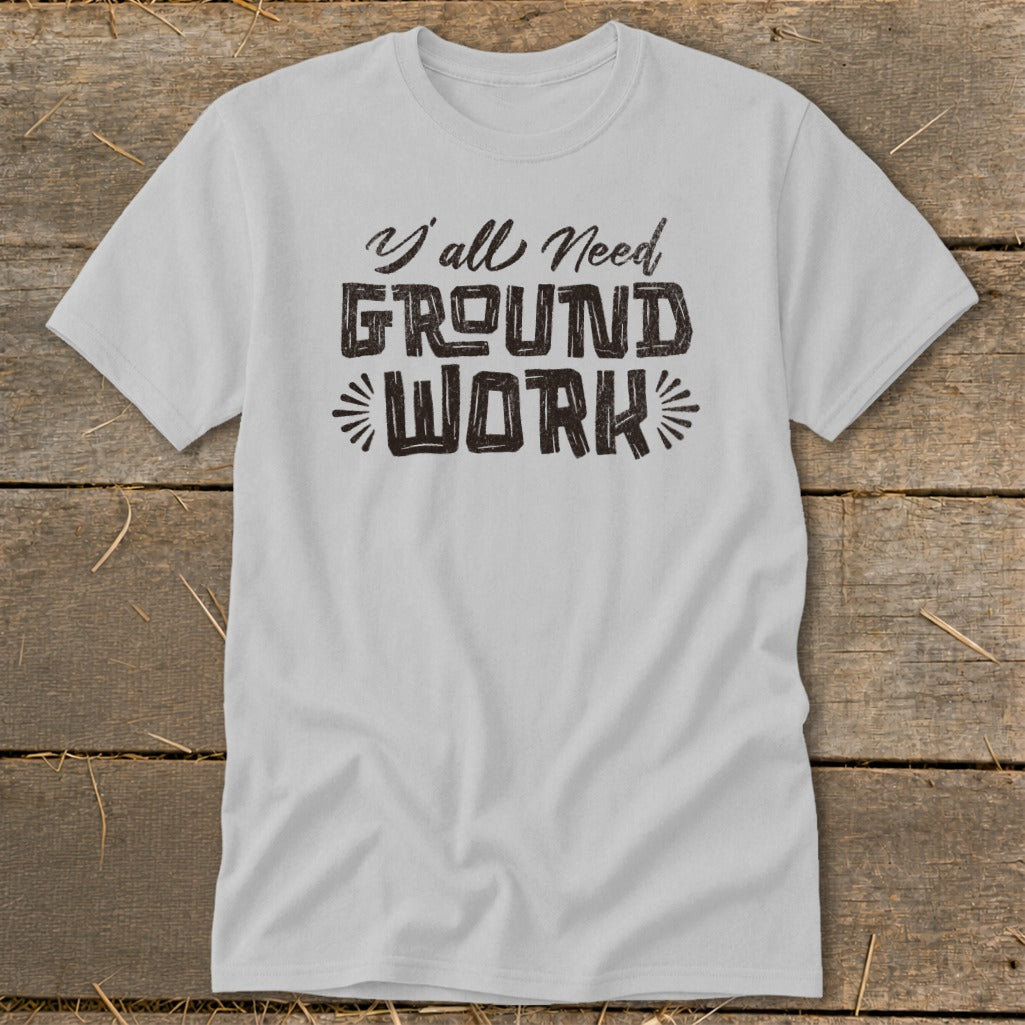 Light gray t-shirt with "Y'all Need Ground Work" text in a distressed font.