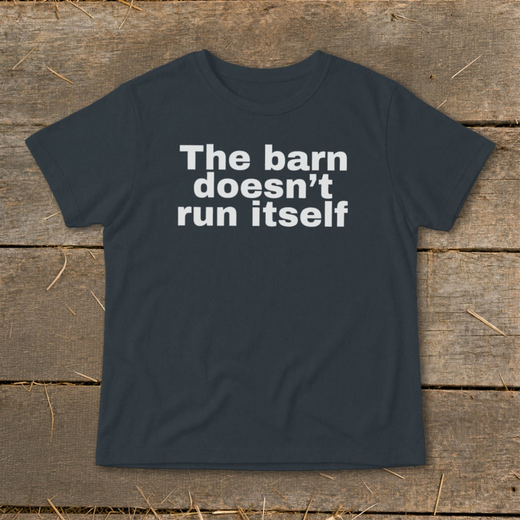 Dark grey t-shirt with white text that reads "The barn doesn't run itself."