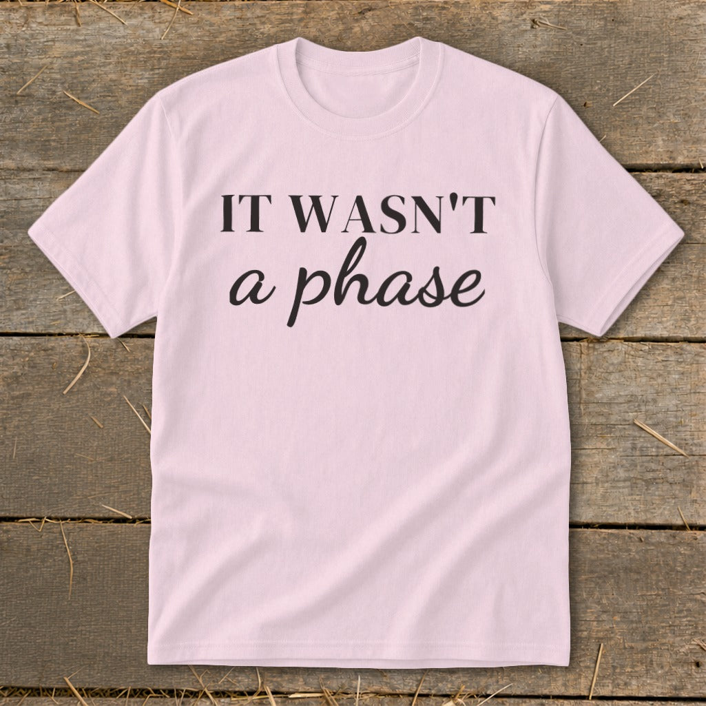 Pink t-shirt with black text that says "IT WASN'T a phase".