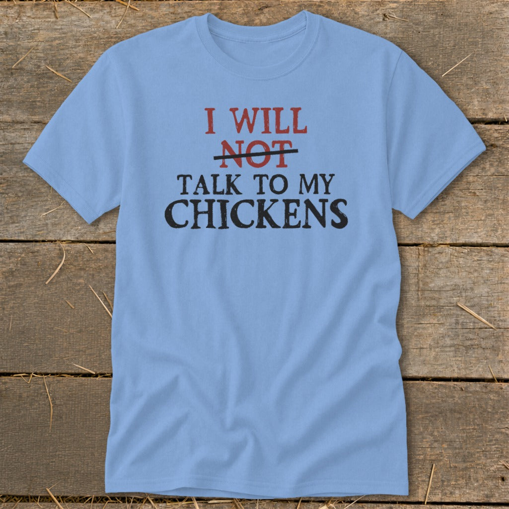 Light blue t-shirt with "I Will Not Talk To My Chickens" text.