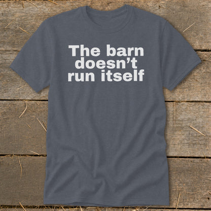 Charcoal t-shirt with white text "The barn doesn't run itself"