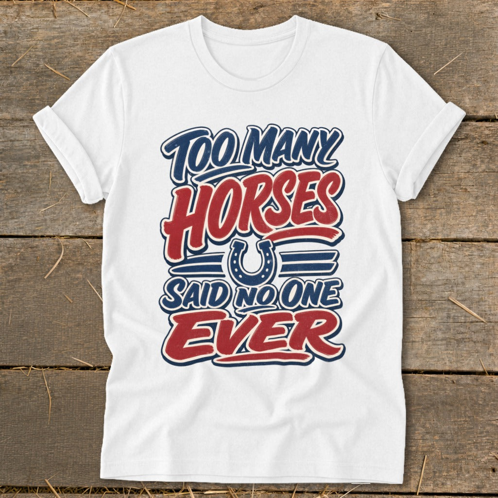 White t-shirt with "Too Many Horses Said No One Ever" graphic.