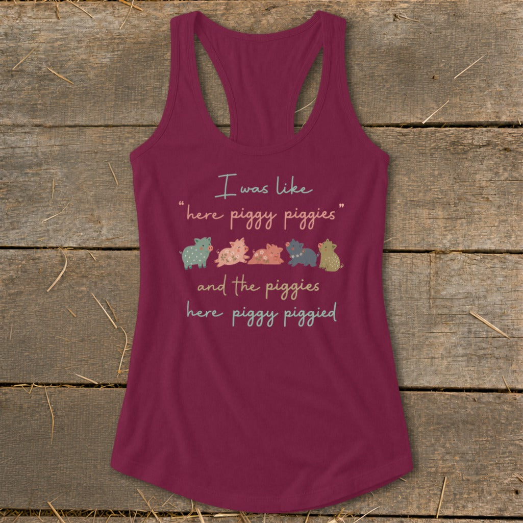 Maroon tank top with text "I was like 'here piggy piggies' and the piggies here piggy piggied".