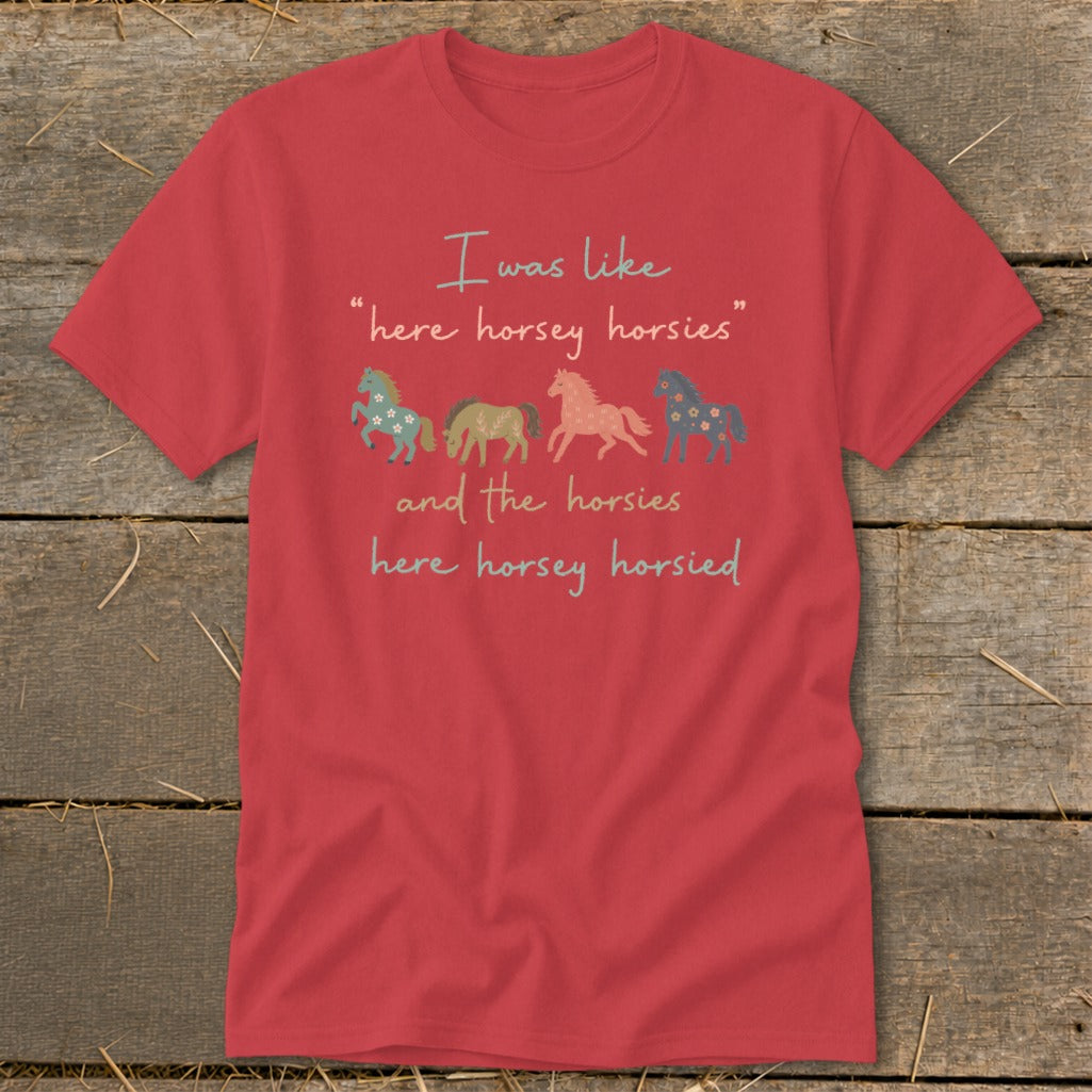 Red t-shirt with text "I was like 'here horsey horsies' and the horsies here horsey horsied" and four horses.