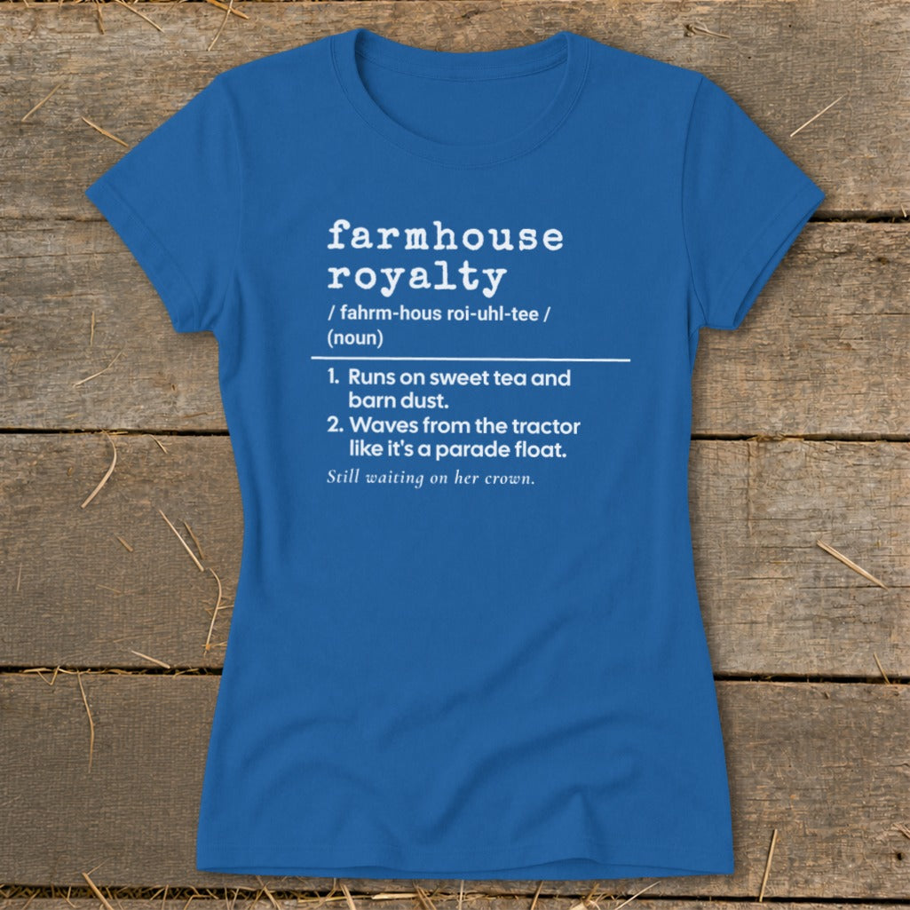 Blue t-shirt with "farmhouse royalty" definition and humor.