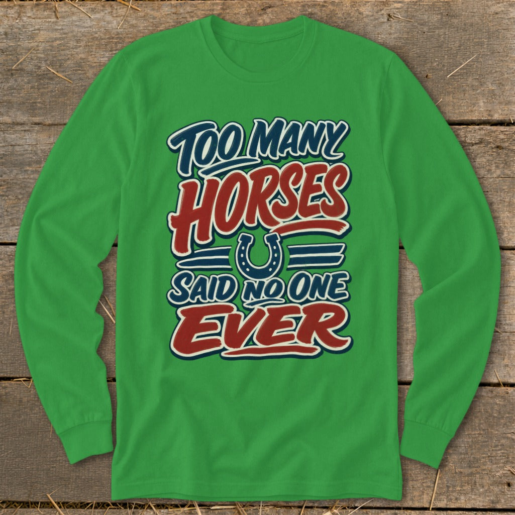 Green long-sleeve shirt with "Too Many Horses Said No One Ever" text.