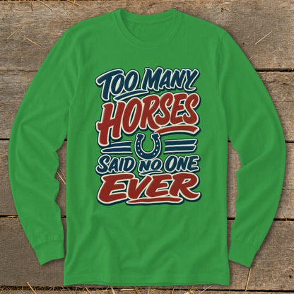 Green long-sleeve shirt with "Too Many Horses Said No One Ever" text.