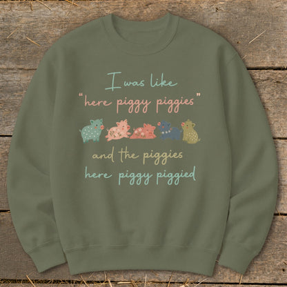 Olive sweatshirt with text "I was like 'here piggy piggies' and the piggies here piggy piggied".