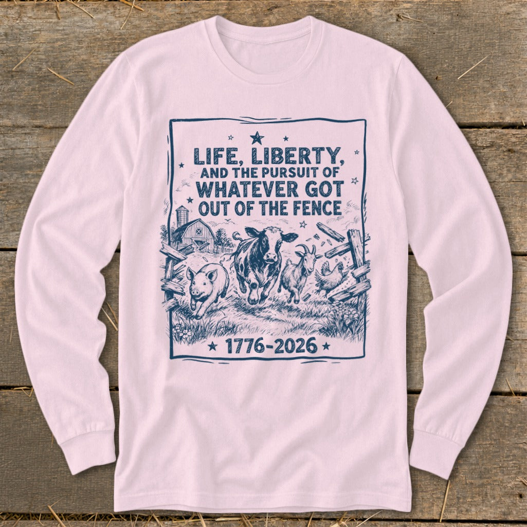 Long sleeve shirt with barnyard animals and text "Life, Liberty, and the Pursuit of Whatever Got Out of the Fence 1776-2026".