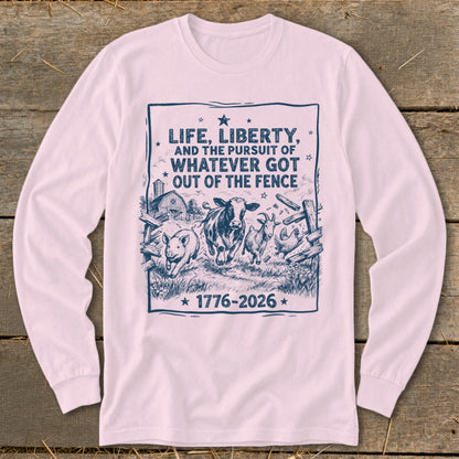 Long sleeve shirt with barnyard animals and text "Life, Liberty, and the Pursuit of Whatever Got Out of the Fence 1776-2026".