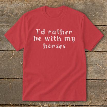 Red t-shirt with white text that reads "I'd rather be with my horses."