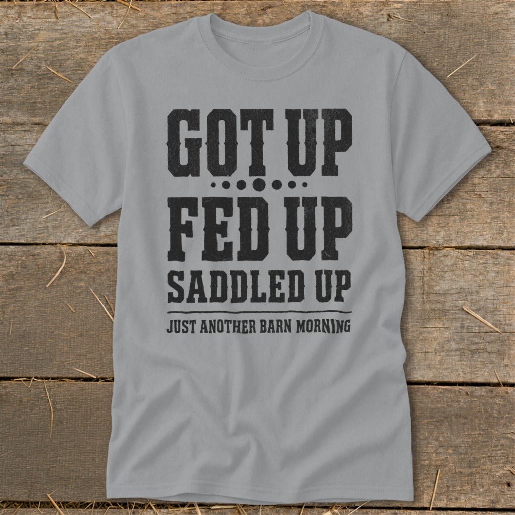 Gray t-shirt with "GOT UP FED UP SADDLED UP JUST ANOTHER BARN MORNING" text.