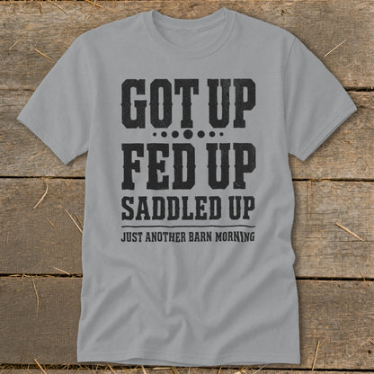 Gray t-shirt with "GOT UP FED UP SADDLED UP JUST ANOTHER BARN MORNING" text.