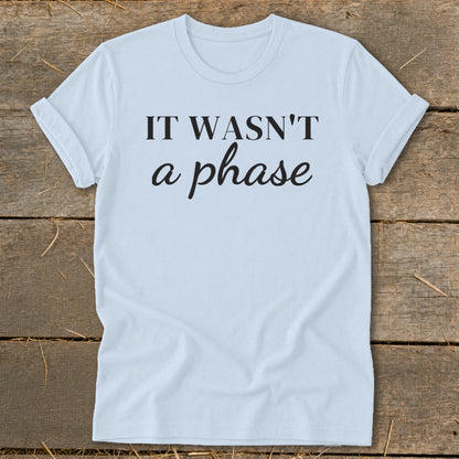 Light blue t-shirt with black text reading "IT WASN'T a phase".