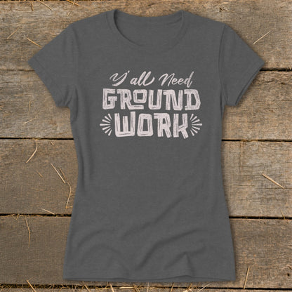 Dark grey t-shirt with "Y'all Need GROUND WORK" printed in white.