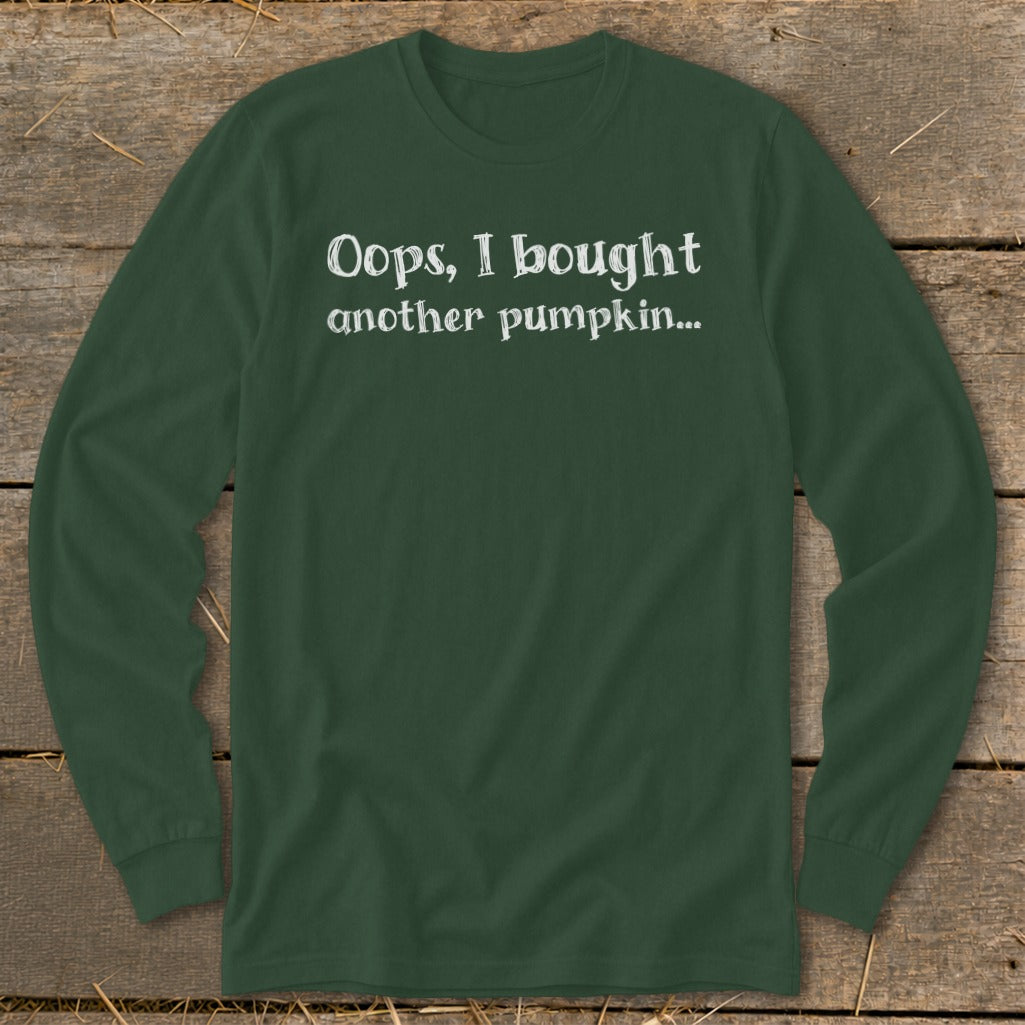Dark green long sleeve shirt with white text: "Oops, I bought another pumpkin..."