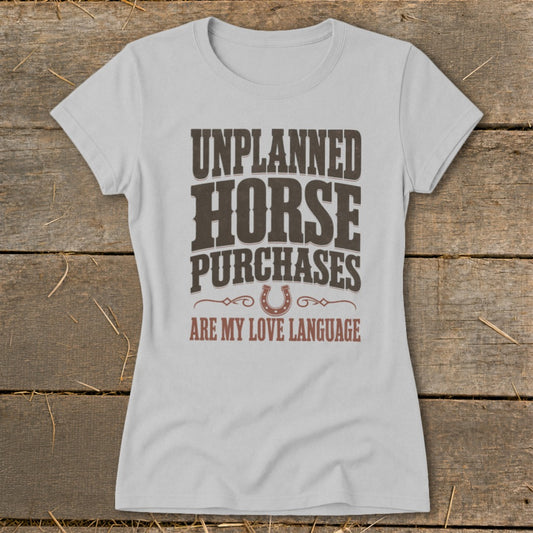 Light gray t-shirt with text "UNPLANNED HORSE PURCHASES ARE MY LOVE LANGUAGE".
