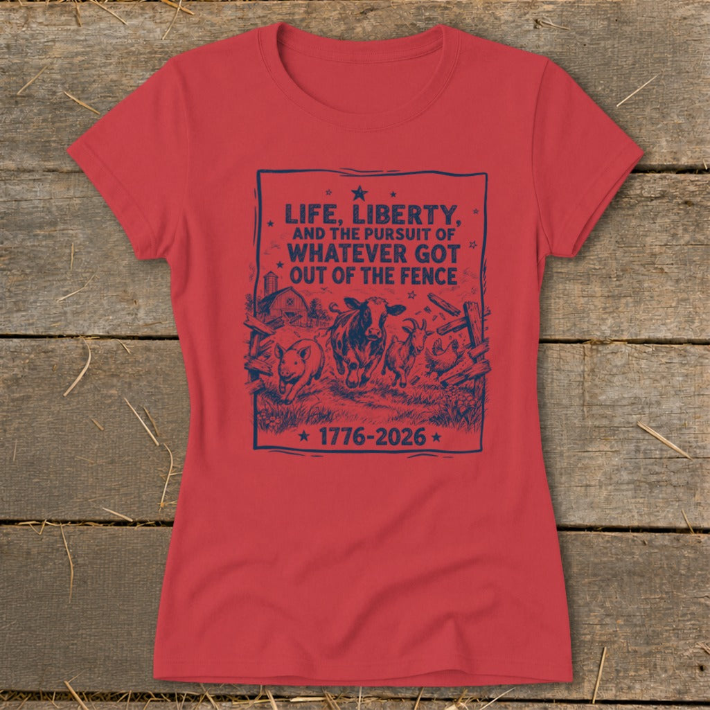 Red t-shirt with blue graphic: "Life, Liberty, and the Pursuit of Whatever Got Out of the Fence 1776-2026".