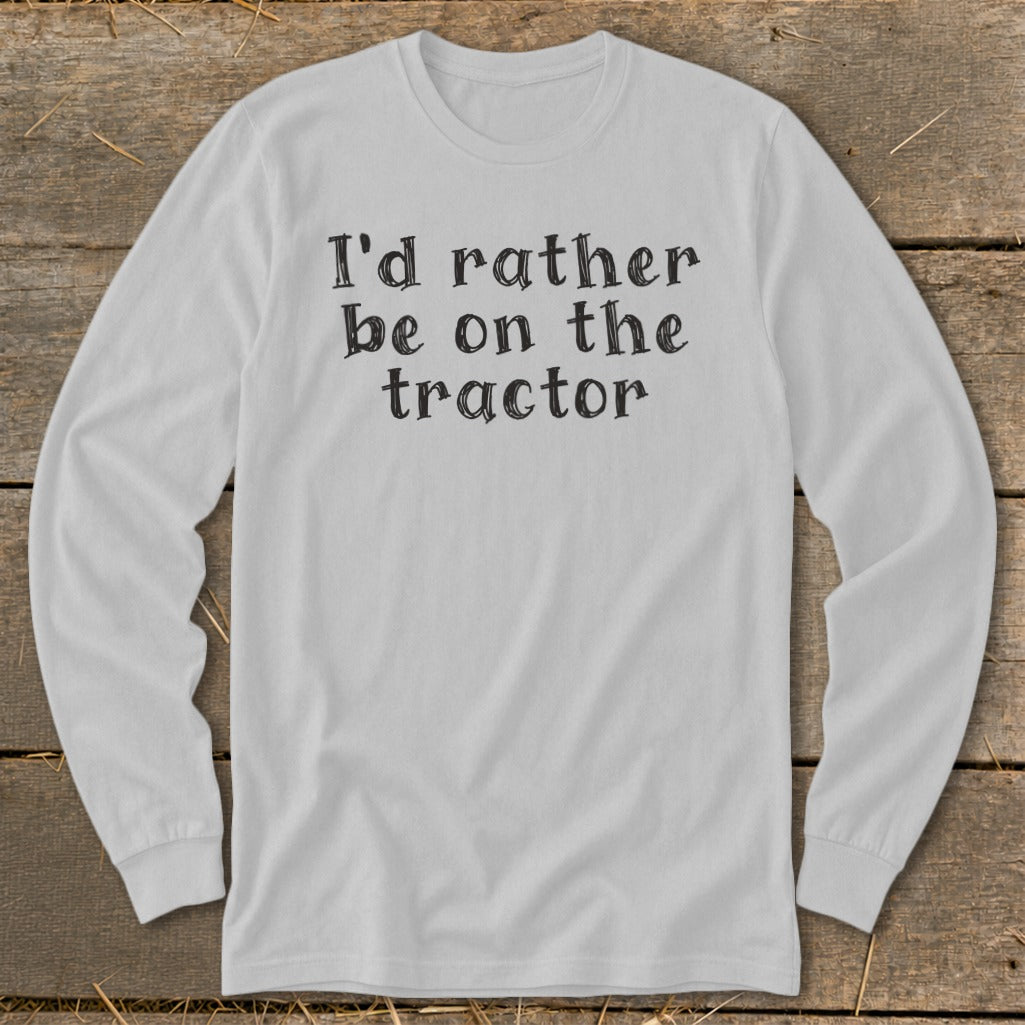 Gray long-sleeve shirt with black text that reads "I'd rather be on the tractor."