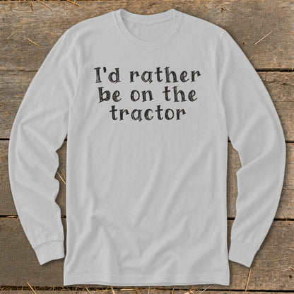 Gray long-sleeve shirt with black text that reads "I'd rather be on the tractor."