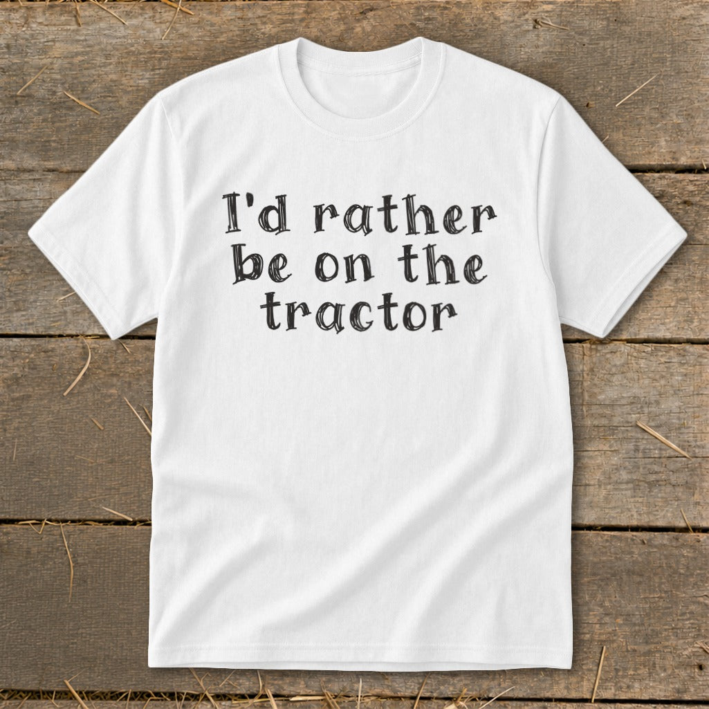 White t-shirt with black text that says "I'd rather be on the tractor".