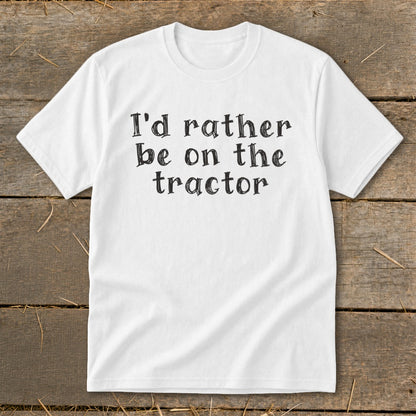 White t-shirt with black text that says "I'd rather be on the tractor".