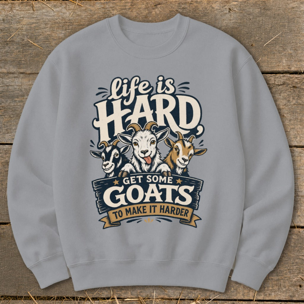 Light gray sweatshirt with "life is HARD, GET SOME GOATS TO MAKE IT HARDER" text and three cartoon goats.