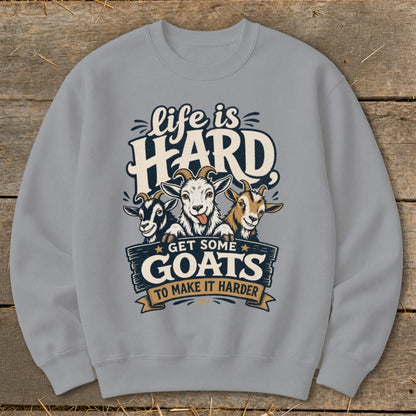 Light gray sweatshirt with "life is HARD, GET SOME GOATS TO MAKE IT HARDER" text and three cartoon goats.