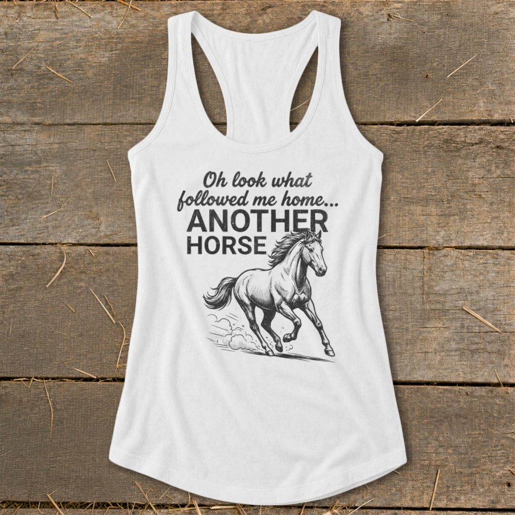 White tank top with black text and horse graphic: "Oh look what followed me home... ANOTHER HORSE".
