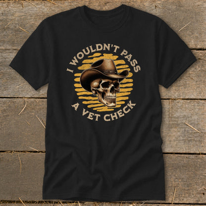 Black t-shirt with a skull wearing a cowboy hat and text that says "I wouldn't pass a vet check".