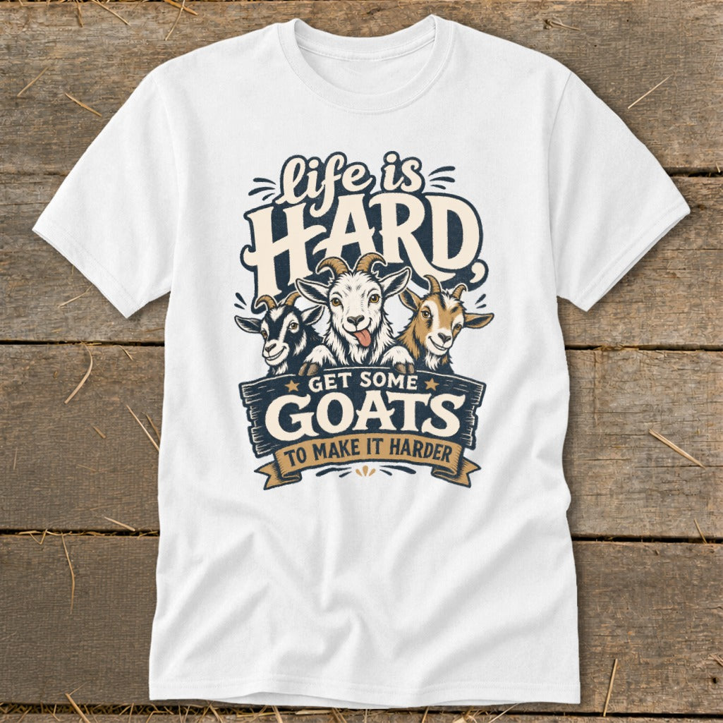 White t-shirt with "Life is Hard Get Some Goats To Make It Harder" and three goats.