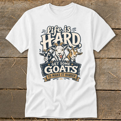 White t-shirt with "Life is Hard Get Some Goats To Make It Harder" and three goats.