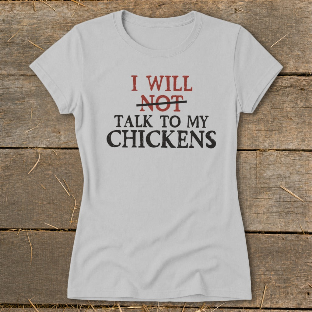 Light grey t-shirt with text "I WILL NOT TALK TO MY CHICKENS".