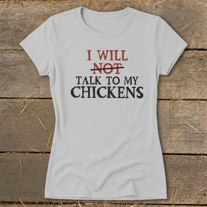 Light grey t-shirt with text "I WILL NOT TALK TO MY CHICKENS".