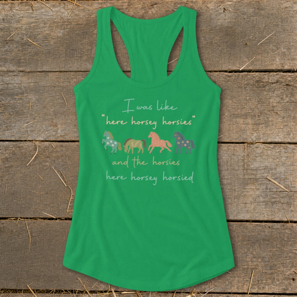 Green tank top with "I was like 'here horsey horsies' and the horsies here horsey horsied" and horses.