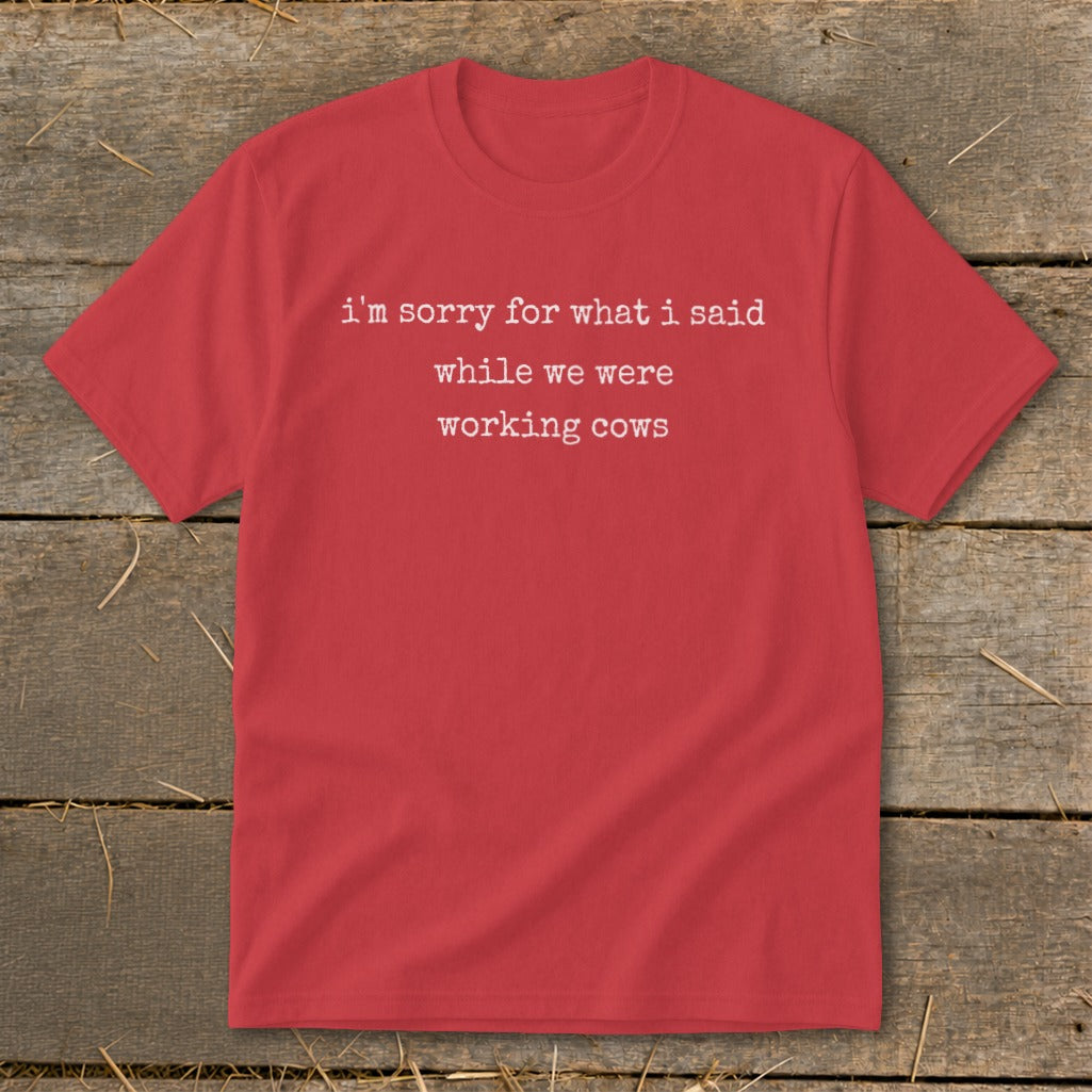 Red t-shirt with "I'm sorry for what I said while we were working cows" text.