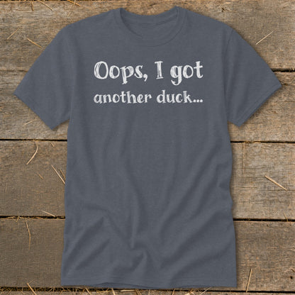 Dark grey t-shirt with white text reading "Oops, I got another duck..."