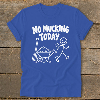 Blue t-shirt with white text "NO MUCKING TODAY" and cartoon stick figure pushing wheelbarrow.