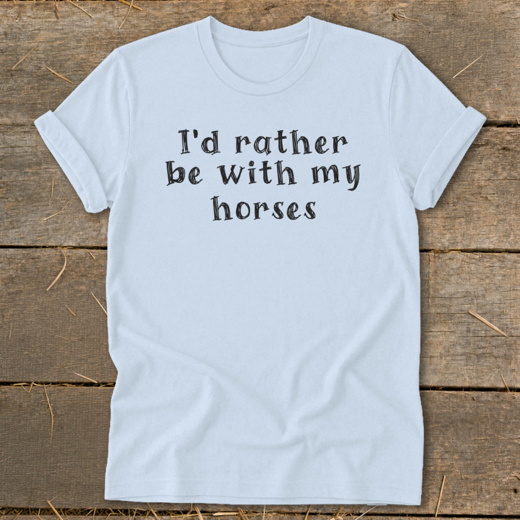 Light blue t-shirt with black text reading "I'd rather be with my horses".