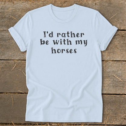 Light blue t-shirt with black text reading "I'd rather be with my horses".