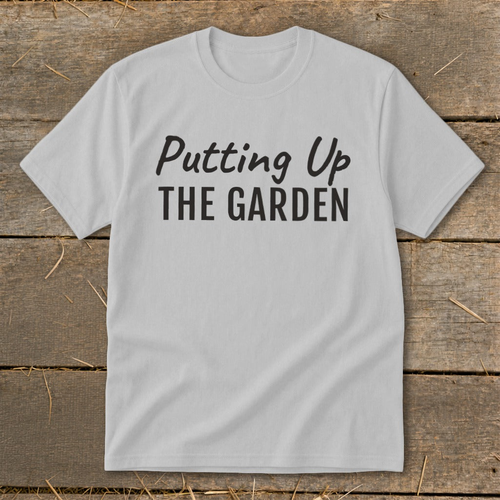 Light gray t-shirt with black text "Putting Up THE GARDEN"