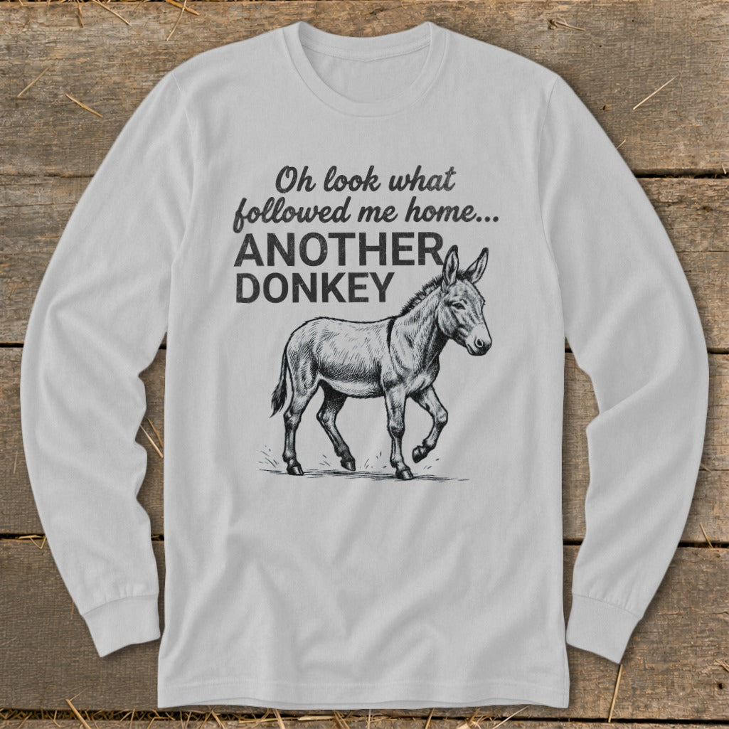 Long sleeve shirt with text "Oh look what followed me home... ANOTHER DONKEY" and a donkey illustration.