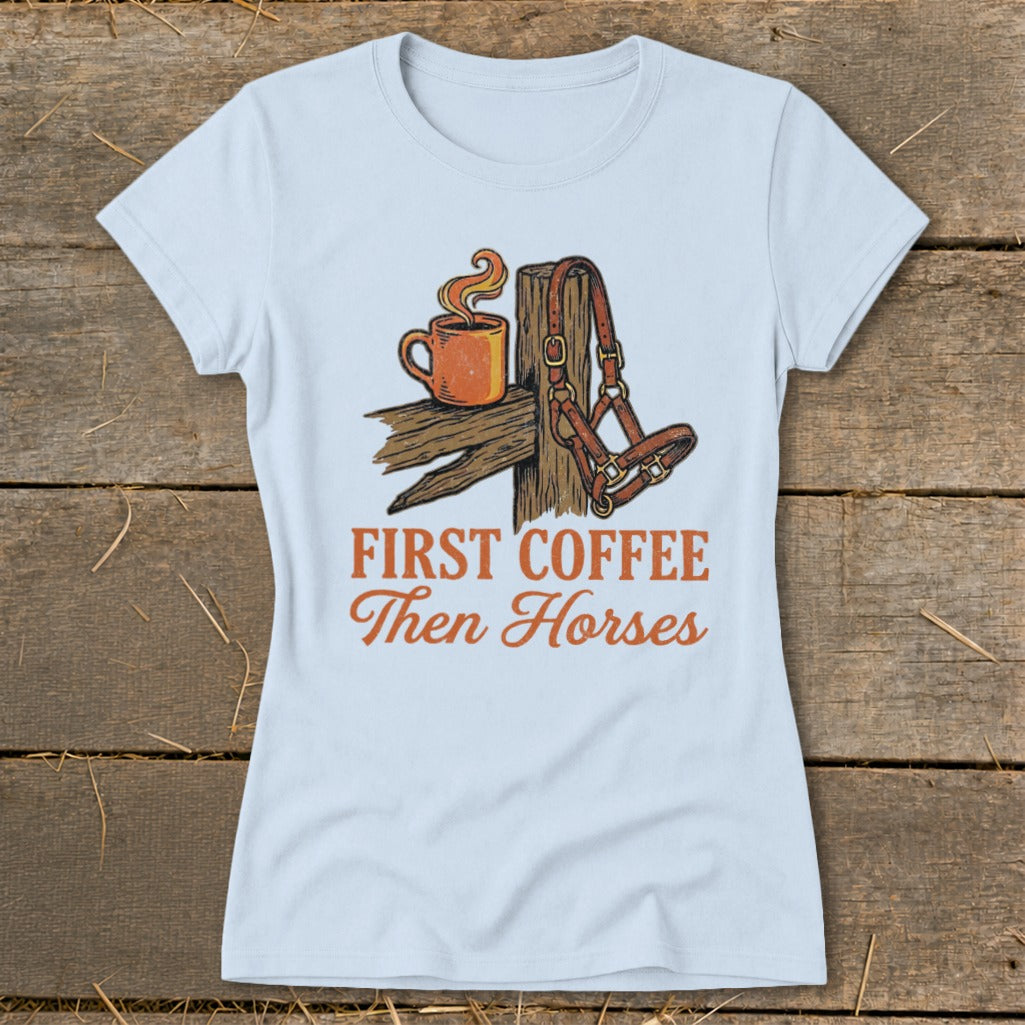 First Coffee Then Horses Ladies Tee