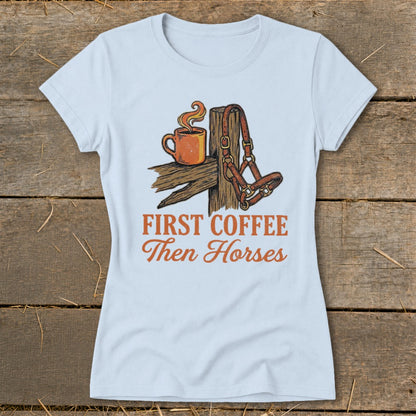 First Coffee Then Horses Ladies Tee