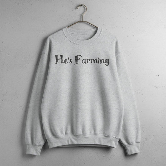 He's Farming Sweatshirt