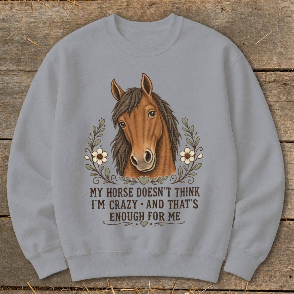 Horse Doesn't Think I'm Crazy Sweatshirt