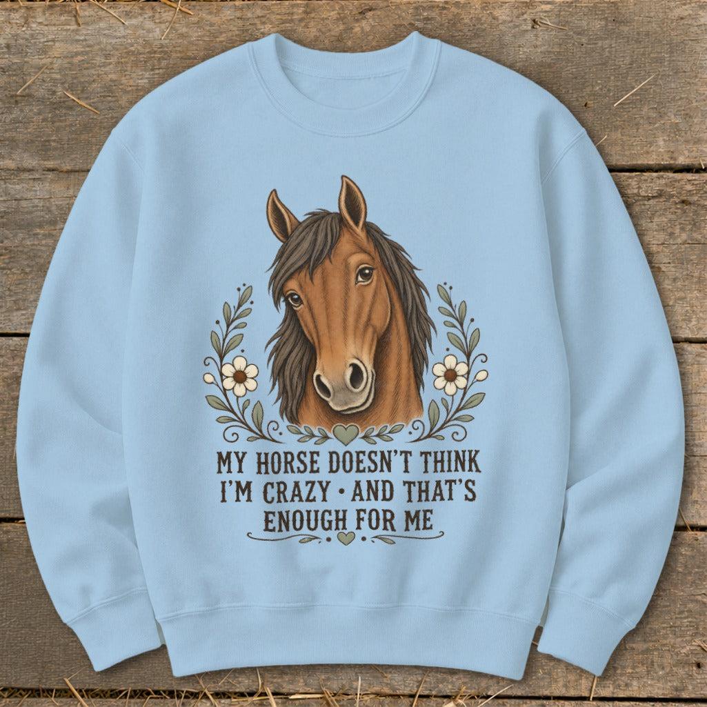 Horse Doesn't Think I'm Crazy Sweatshirt